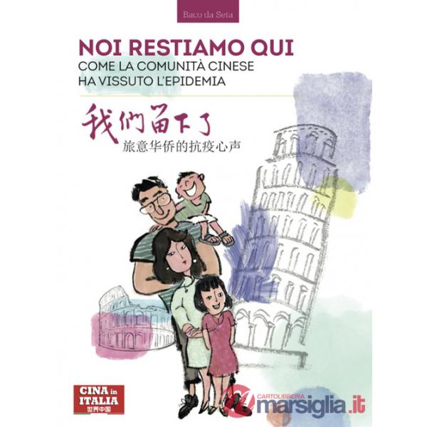 Italia, noi restiamo qui. Come la comunità cinese ha vissuto l'epidemia. Ediz. italiana e cinese