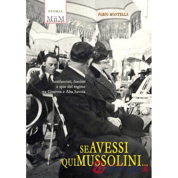 Se avessi qui Mussolini. Antifascisti, fascisti e spie del regime tra Ginevra e Alta Savoia