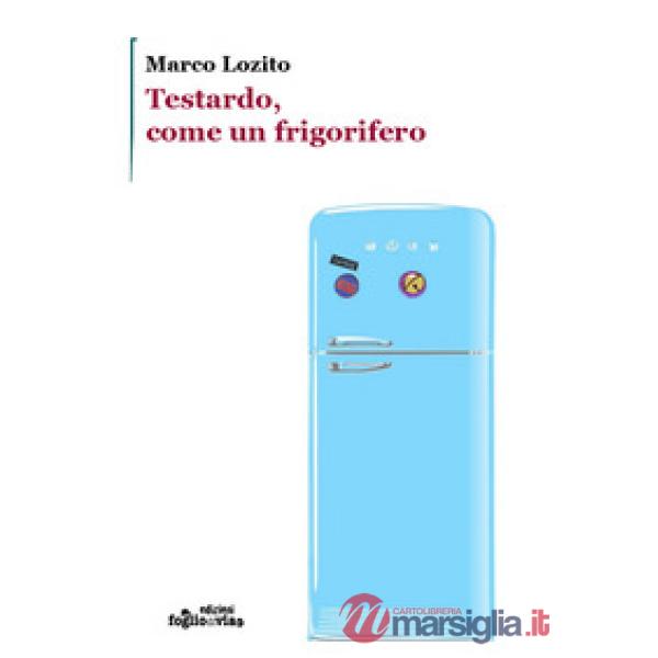 Testardo, come un frigorifero. Ediz. illustrata