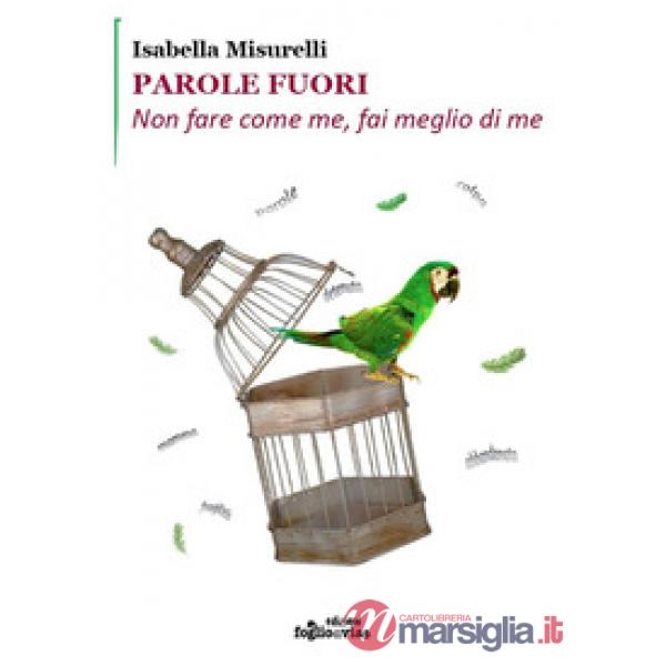 Parole fuori. Non fare come me, fai meglio di me