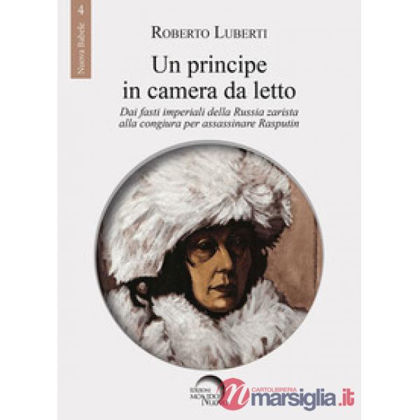Principe in camera da letto. Dai fasti imperiali della Russia zarista alla congiura per assassinare Rasputin (Un)