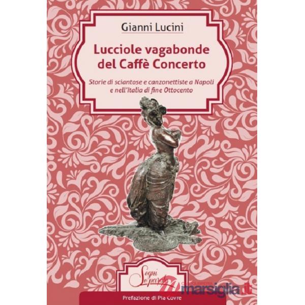 Lucciole vagabonde del Caffé Concerto. Storie di sciantose e canzonettiste a Napoli e nell'Italia di fine Ottocento