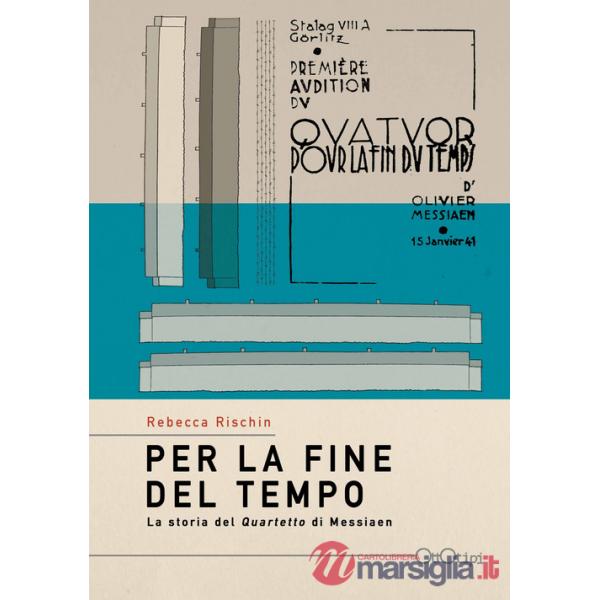 Per la fine del tempo. La storia del «Quartetto» di Olivier Messiaen