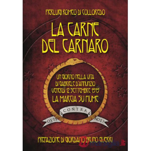 Carne del Carnaro. Un giorno nella vita di Gabriele D'Annunzio: venerdì 12 Settembre 1919, la marcia su Fiume (La)