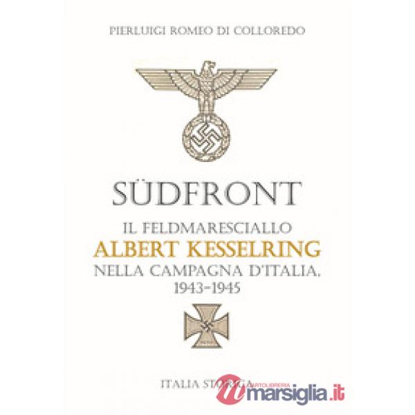 Südfront. Il feldmaresciallo Albert Kesselring nella campagna d'Italia 1943-1945
