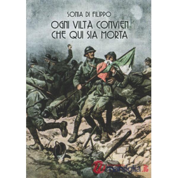 Ogni viltà convien che qui sia morta. I reparti d'assalto italiani nella grande 