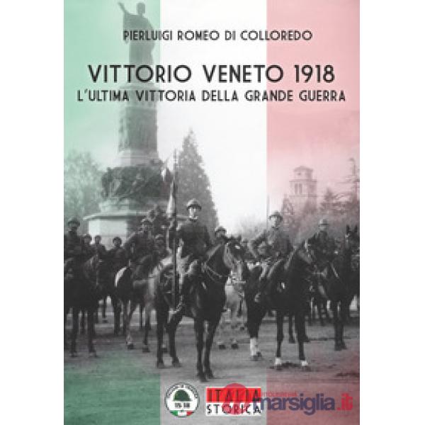 Vittorio Veneto 1918. L'ultima vittoria della grande guerra