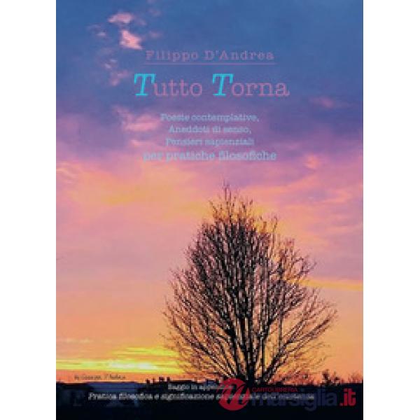 Tutto torna. Poesie contemplative, aneddoti di senso, pensieri sapienziali per pratiche filosofiche