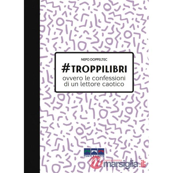 troppilibri. Ovvero le confessioni di un lettore caotico