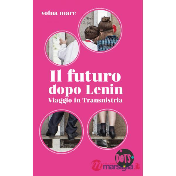 Futuro dopo Lenin. Viaggio in Transnistria (Il)