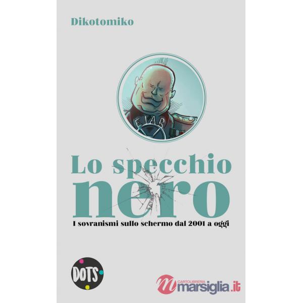 Specchio nero. I sovranismi sullo schermo dal 2001 a oggi. Ediz. illustrata (Lo)