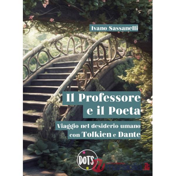 Professore e il Poeta. Viaggio nel desiderio umano con Tolkien e Dante (Il)