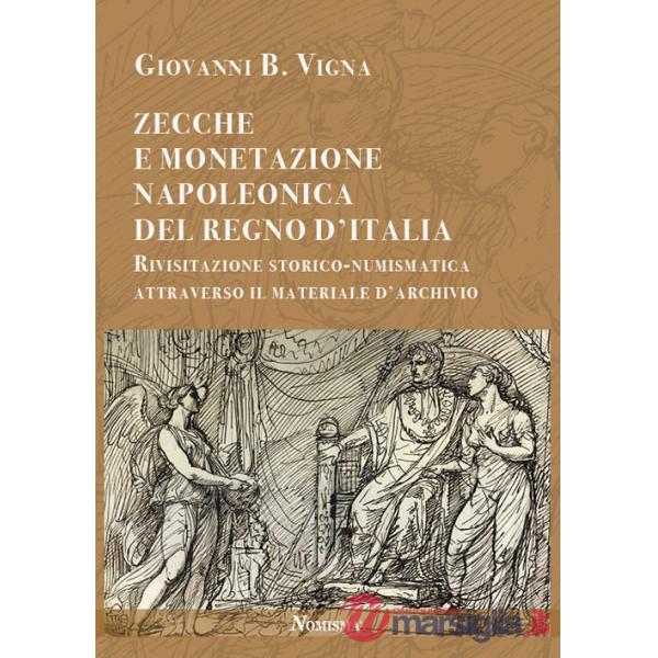 Zecche e monetazione napoleonica del Regno d'Italia. Rivisitazione storico-numismatica attraverso materiale d'archivio