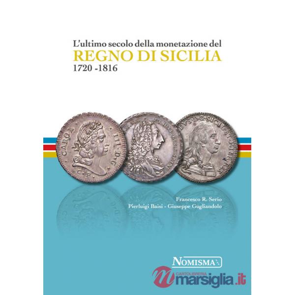 Ultimo secolo della monetazione del Regno di Sicilia 1720-1816. Ediz. a colori (L')