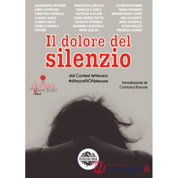 Dolore del silenzio. Dal contest letterario dAmoreNONsimuore (Il)