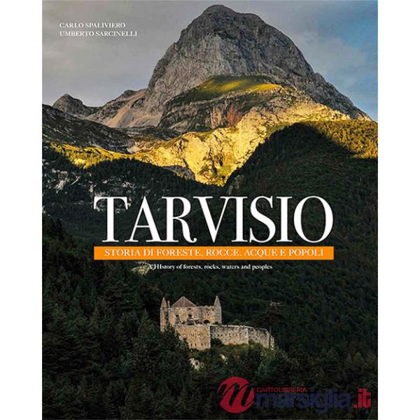 Tarvisio. Storie di foreste, rocce, acque e popoli. Ediz. italiana e inglese