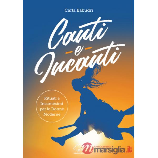 Canti e incanti. Rituali e incantesimi per le donne moderne