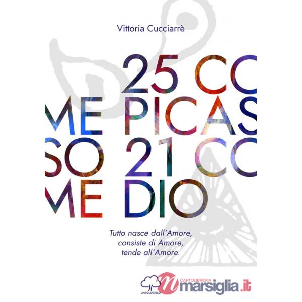 25 come Picasso 21 come Dio. Tutto nasce dall'amore, consiste di amore, tende all'amore