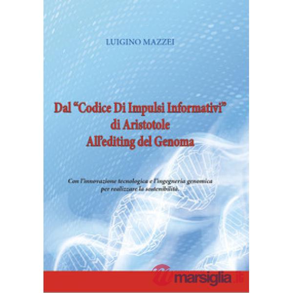 Dal «Codice di impulsi informativi» di Aristotele all'editing del genoma. Con l'innovazione tecnologica e l'ingegneria genomica 