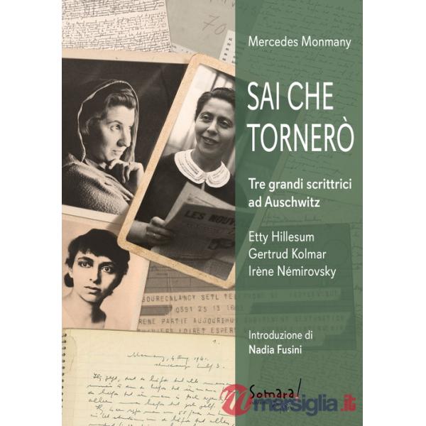 Sai che tornerò. Tre grandi scrittrici ad Auschwitz: Irène Némirovsky, Gertrud Kolmar, Etty Hillesum