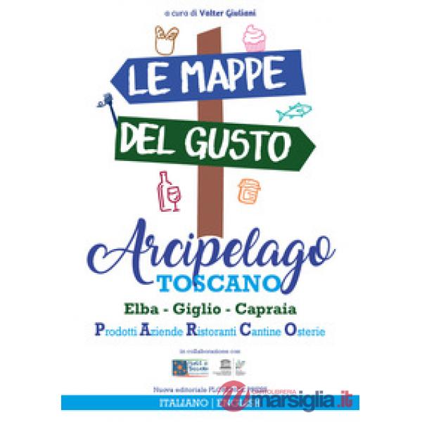 Mappe del gusto: arcipelago toscano. Isola d'Elba, Giglio, Capraia: prodotti, az