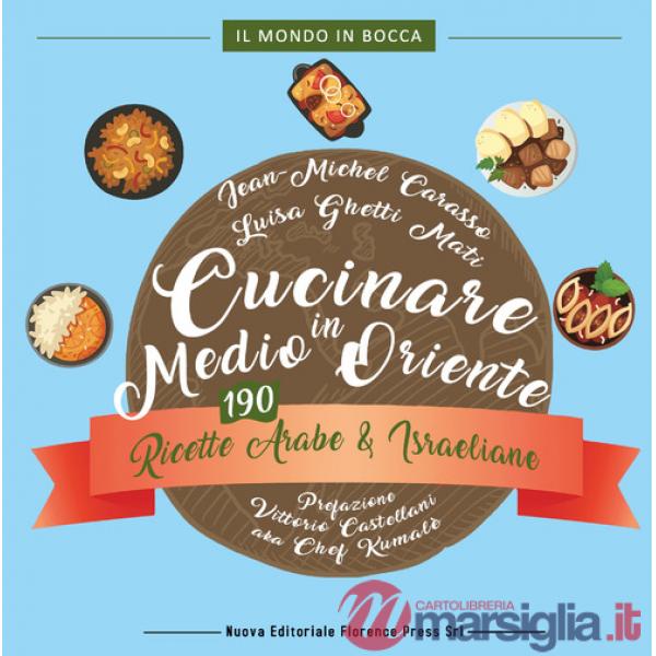 Cucinare in Medio Oriente. 190 ricette arabe e israeliane