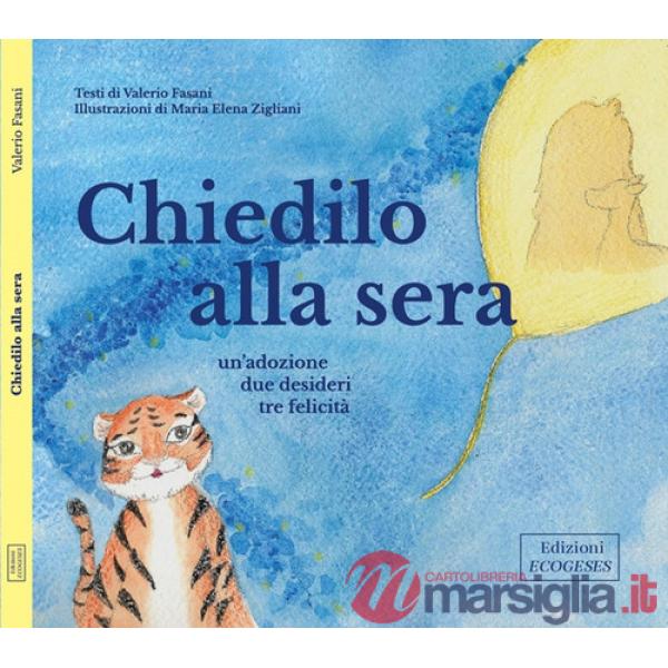 Chiedilo alla sera. Un'adozione, tre desideri, tre felicità. Ediz. a caratteri grandi