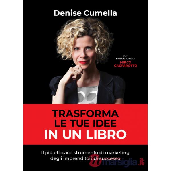 Trasforma le tue idee in un libro. Il più efficace strumento di marketing degli imprenditori di successo