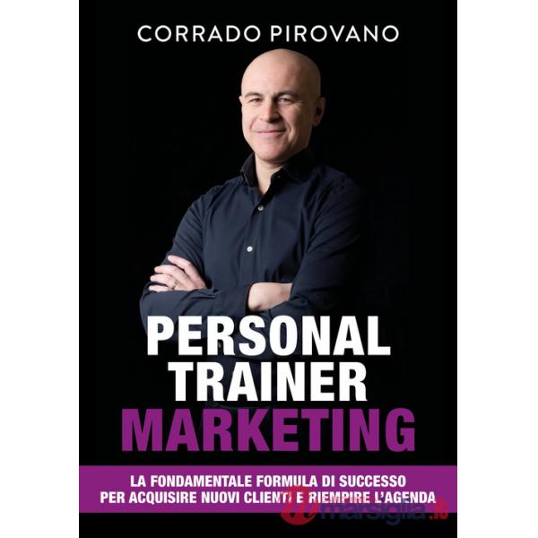 Personal trainer marketing. La fondamentale formula di successo per acquisire nuovi clienti e riempire l'agenda