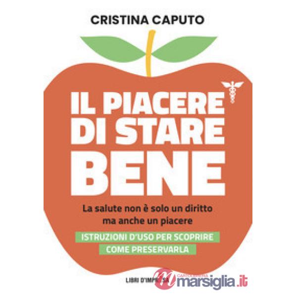 Piacere di stare bene. La salute non è solo un diritto, ma anche un piacere. Istruzioni d'uso per scoprire come preservarla (Il)
