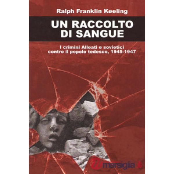 Raccolto di sangue. I crimini alleati e sovietici contro il popolo tedesco, 1945