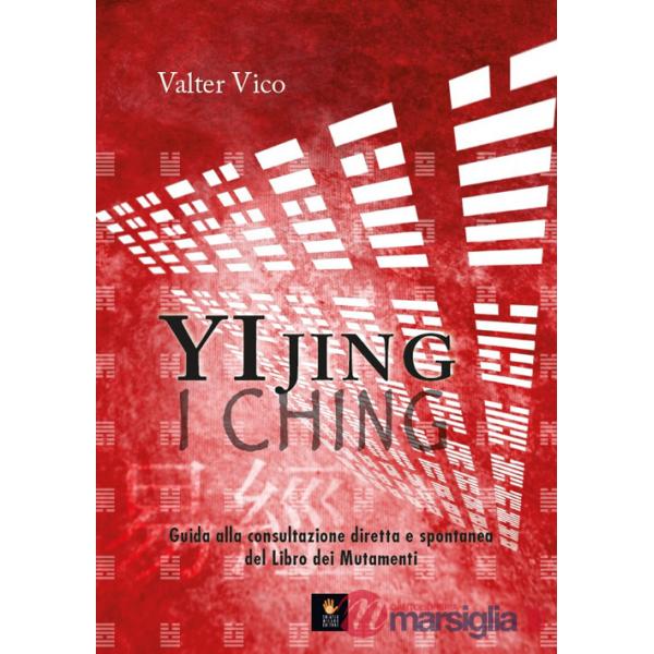 Yi Jing (I Ching). Guida alla consultazione diretta e spontanea del Libro dei Mutamenti