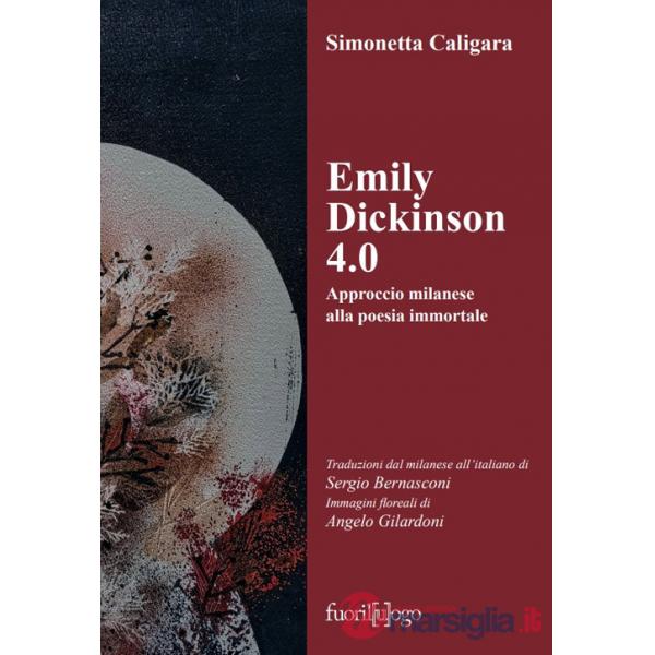 Emily Dickinson 4.0. Approccio milanese alla poesia immortale. Testo inglese a fronte
