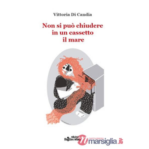 Non si può chiudere in un cassetto il mare. Ediz. illustrata