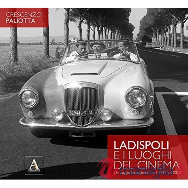 Ladispoli e i luoghi del cinema. Un viaggio immaginario tra il 1937 e il 2020. Ediz. illustrata