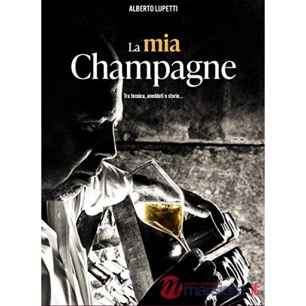Mia champagne. Il racconto del vino più famoso (e migliore...) al mondo tra tecnica, storia e aneddoti (La)