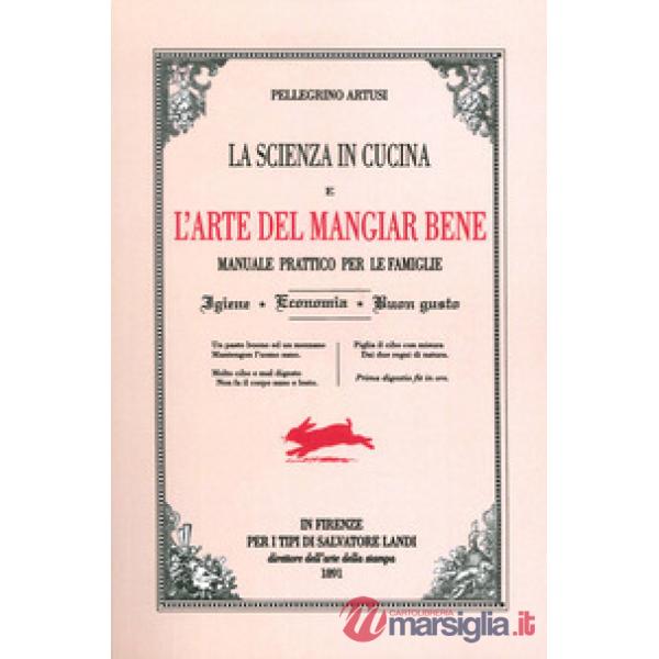 Scienza in cucina e l'arte del mangiare bene. Manuale pratico per le famiglie (La)