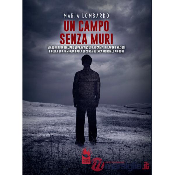 Campo senza muri. Viaggio di un italiano sopravvissuto ai campi di lavoro nazisti e della sua famiglia dalla seconda guerra mond