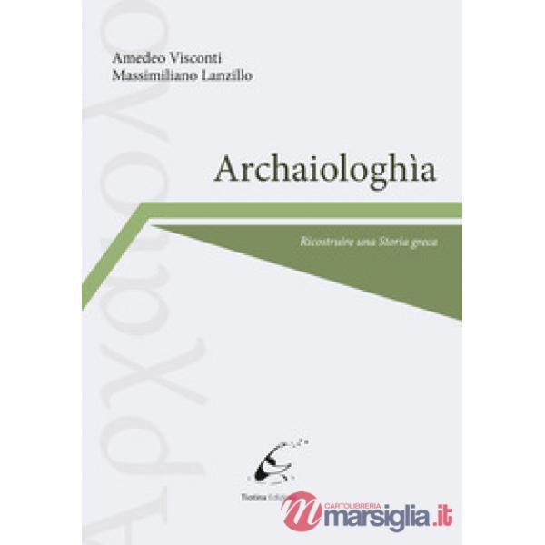 Archaiologhìa. Ricostruire una storia greca