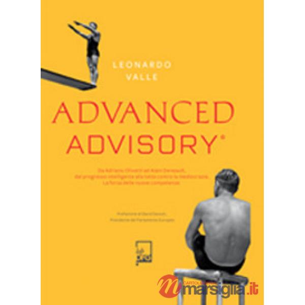 Advanced advisory. Da Adriano Olivetti ad Alain Deneault, dal progresso intelligente alla lotta contro la mediocrazia. La forza 