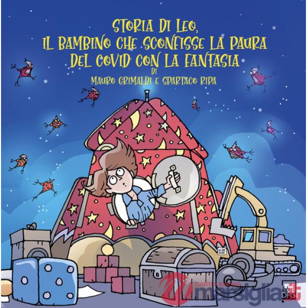 Storia di Leo, il bambino che sconfisse la paura del Covid con la fantasia. Ediz. a colori