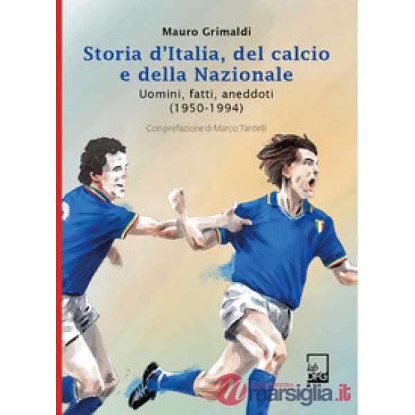 Storia d'Italia, del calcio e della Nazionale. Uomini, fatti, aneddoti (1950-1994)