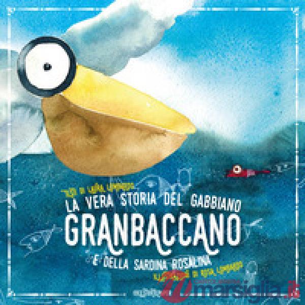 Vera storia del gabbiano Granbaccano e della sardina Rosalina. Ediz. a colori (La)