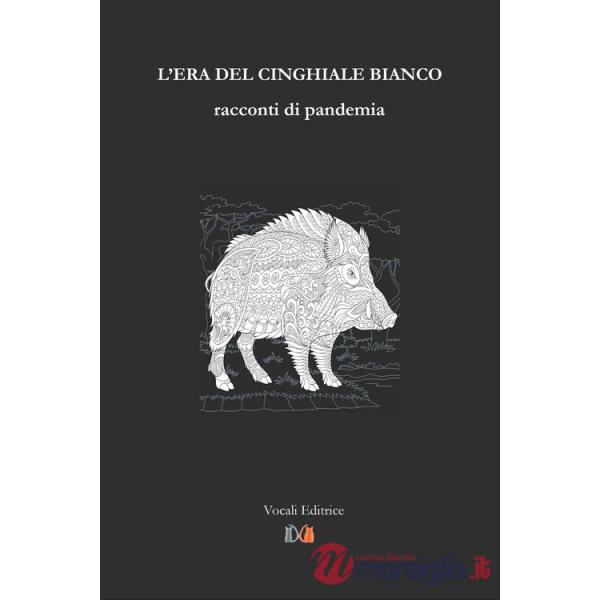 Era del cinghiale bianco. Racconti di pandemia (L')