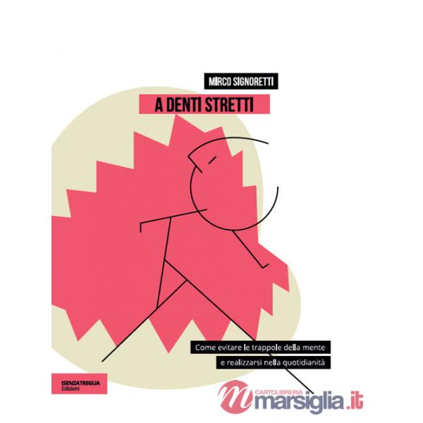 A denti stretti. Come evitare le trappole della mente e realizzarsi nella quotidianità