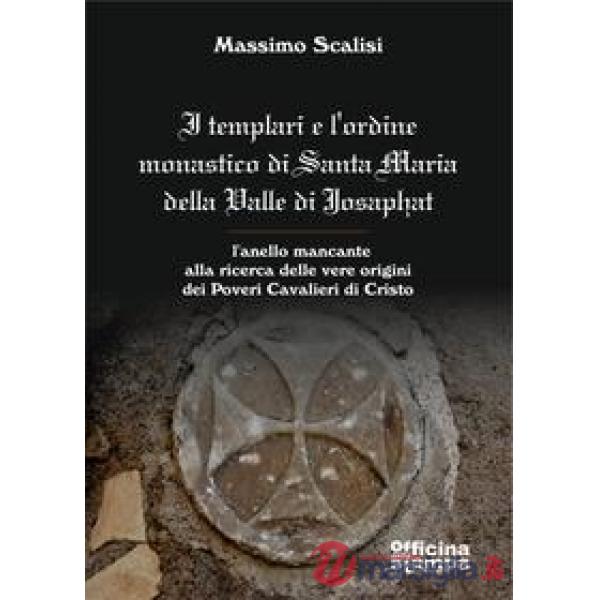 Templari e l'ordine monastico di Santa Maria Della Valle di Josaphat. L'anello mancante alla ricerca delle vere origini dei Pove
