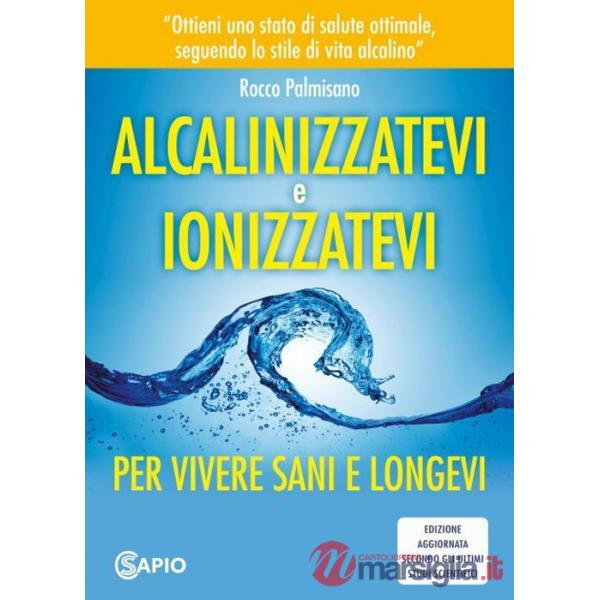 Alcalinizzatevi e ionizzatevi. Per vivere sani e longevi