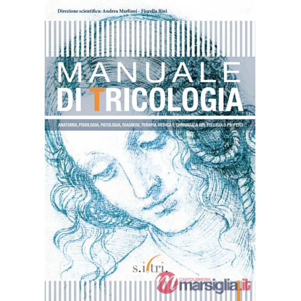 Manuale di tricologia. Anatomia, fisiologia, patologia, diagnosi, terapia medica e chirurgica del follicolo pilifero