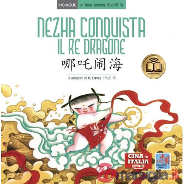 Nezha conquista il re dragone. Testo cinese a fronte. Ediz. bilingue