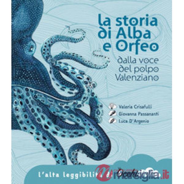 Storia di Alba e Orfeo dalla voce del polpo Valenziano. Ediz. ad alta leggibilità (La)